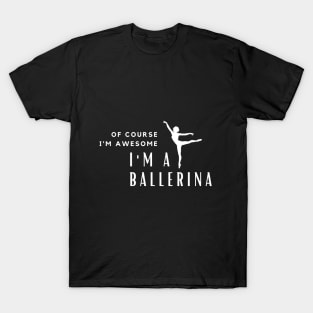 Of Course I'm Awesome, I'm A Ballerina T-Shirt